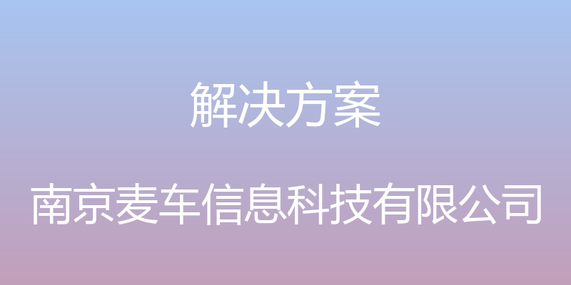 解决方案 - 南京麦车信息科技有限公司