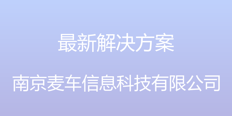 最新解决方案 - 南京麦车信息科技有限公司